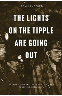 Coperta cărții 'The Lights on the Tipple Are Going Out: Fighting Economic Ruin in a Canadian Coalfield Community - Tom Langford'