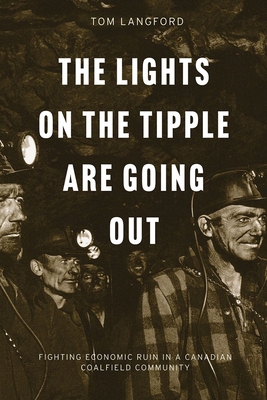 Coperta cărții 'The Lights on the Tipple Are Going Out: Fighting Economic Ruin in a Canadian Coalfield Community - Tom Langford'