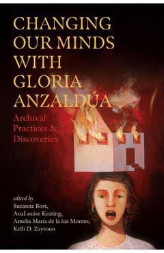 Coperta cărții 'Changing Our Minds with Gloria Anzaldúa: Archival Practices and Discoveries - Suzanne Bost'