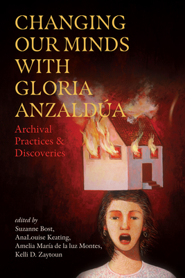 Coperta cărții 'Changing Our Minds with Gloria Anzaldúa: Archival Practices and Discoveries - Suzanne Bost'