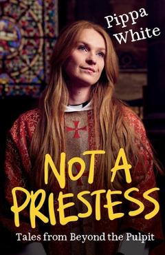 Coperta cărții 'Not a Priestess: Tales from Beyond the Pulpit - Pippa White'