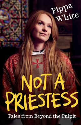 Coperta cărții 'Not a Priestess: Tales from Beyond the Pulpit - Pippa White'