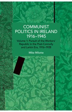 Coperta cărții 'Communist Politics in Ireland 1916-1945: Volume 1: Pursuit of the Workers' Republic in the Post-Connolly and Larkin'