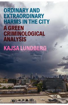 Coperta cărții 'Ordinary and Extraordinary Harms in the City: A Green Criminological Analysis - Kajsa Lundberg'