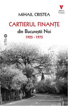 Coperta cărții 'Cartierul Finanțe din Bucureștii Noi 1925-1975 - Mihail Cristea'