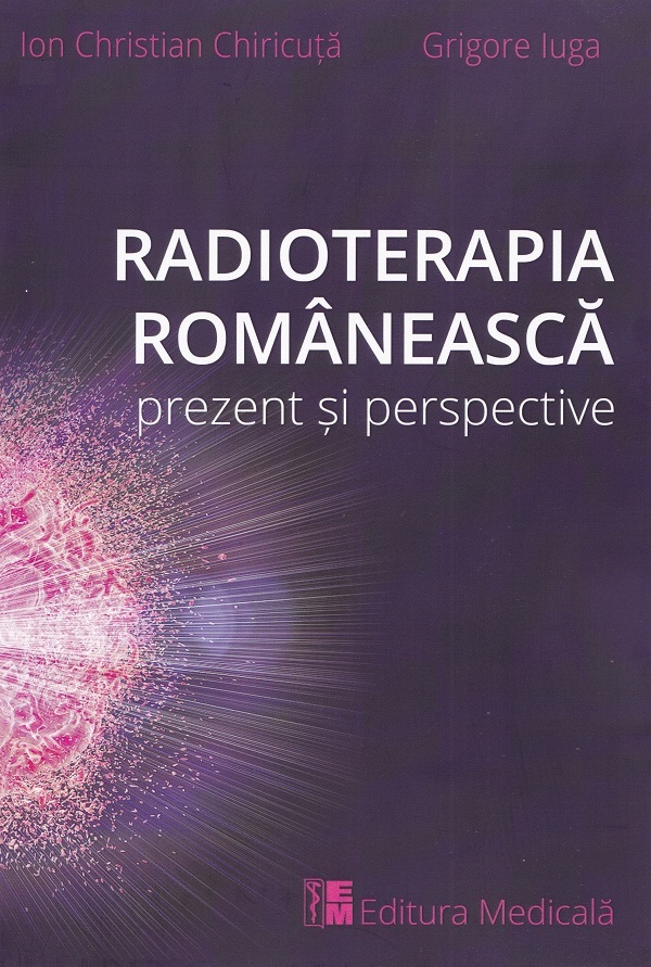 Coperta cărții 'Radioterapia românească. Prezent și perspective - Ion Christian Chiricuță, Grigore Iuga'
