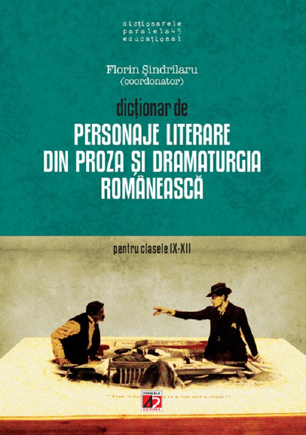 Dictionar de personaje literare din proza si dramaturgia romaneasca - Clasele 9-12 - Florin Sindrilaru