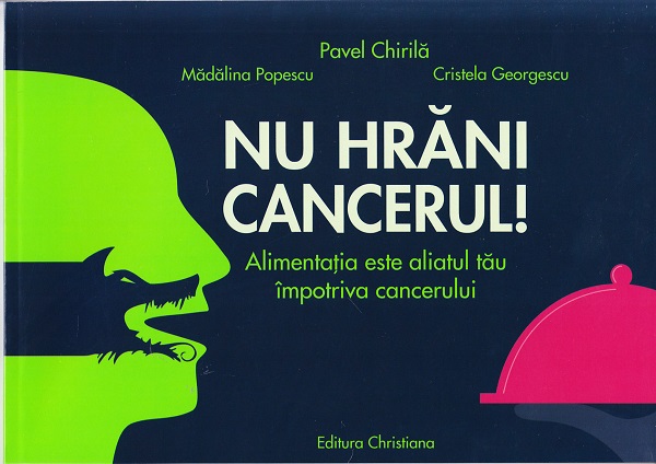 Nu hrani cancerul! - Pavel Chirila, Madalina Popescu, Cristela Georgescu