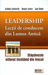Leadership. Lectii de conducere din lumea antica  - Arthur Cotterell, Roger Lowe, Ian Shaw