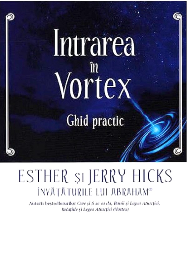 Intrarea in Vortex. Ghid practic - Esther Hicks, Jerry Hicks