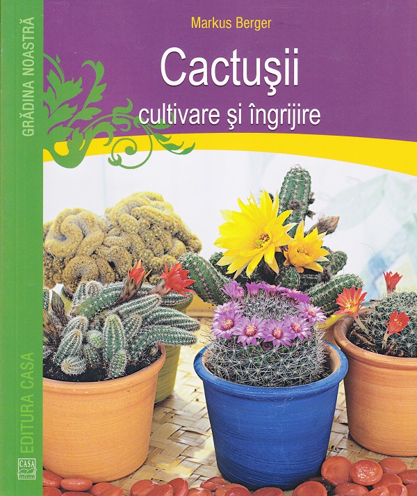 Cactusii. Cultivare si ingrijire - Markus Berger