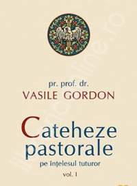 Cateheze pastorale pe intelesul tuturor vol. 1 - Vasile Gordon