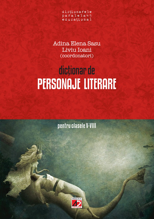 Dictionar De Personaje Literare Pentru Cls V-Viii Ed.9 - Adina Elena Sasu, Liviu Ioani
