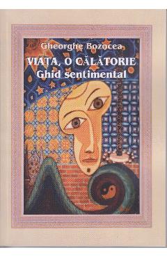 Coperta cărții 'Viața, o călătorie - Ghid sentimental - Gheorghe Bozocea'