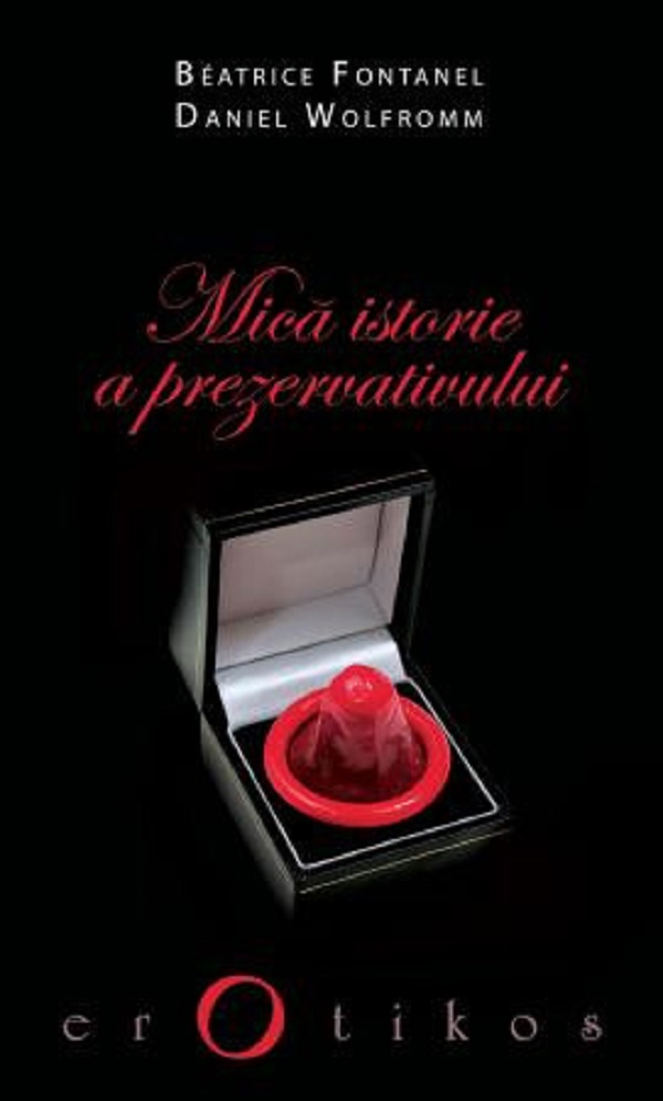 Mica istorie a prezervativului - Beatrice Fontanel, Daniel Wolfromm