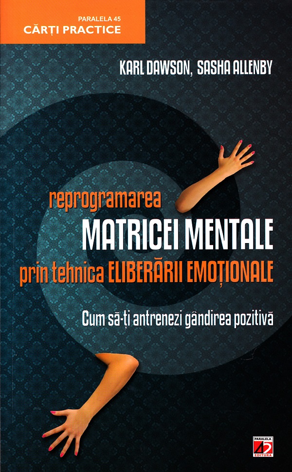 Reprogramarea matricei mentale prin tehnica eliberarii emotionale - Karl Dawson, Sasha Allenby