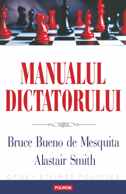Manualul dictatorului - Bruce Bueno De Mesquita, Alastair Smith
