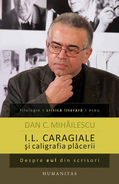 I.L. Caragiale si caligrafia placerii - Dan C. Mihailescu