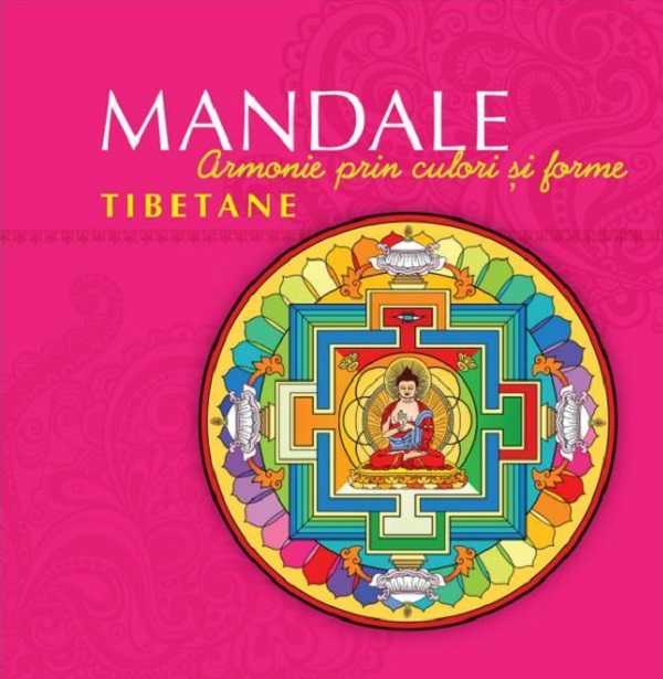Mandale tibetane. Armonie prin culori si forme