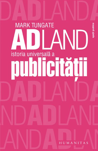 ADland, istoria universala a publicitatii - Mark Tungate