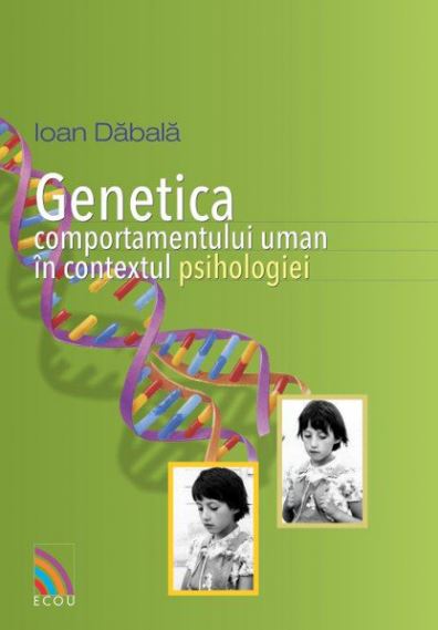 Genetica comportamentului uman in contextul psihologiei - Ioan Dabala