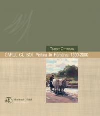 Carul cu boi. Pictura in Romania 1800 - 2000