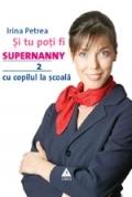 Si tu poti fi Supernanny 2: Cu copilul la scoala (Necartonat) - Irina Petrea