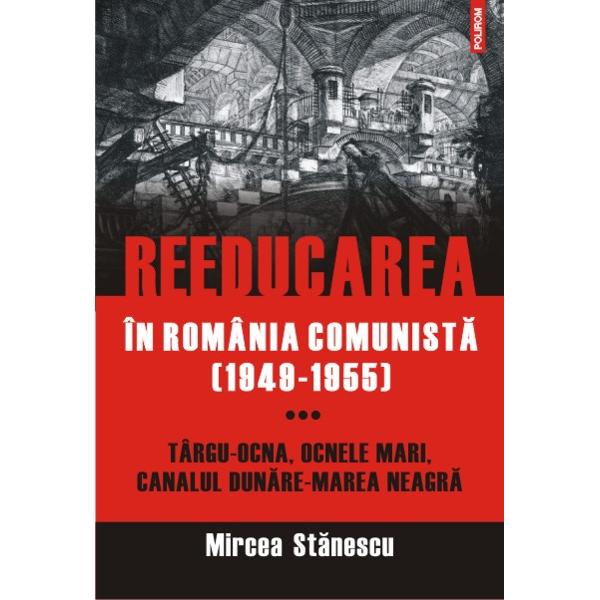 Reeducarea in Romania comunista (1949-1955) Vol.3 - Mircea Stanescu
