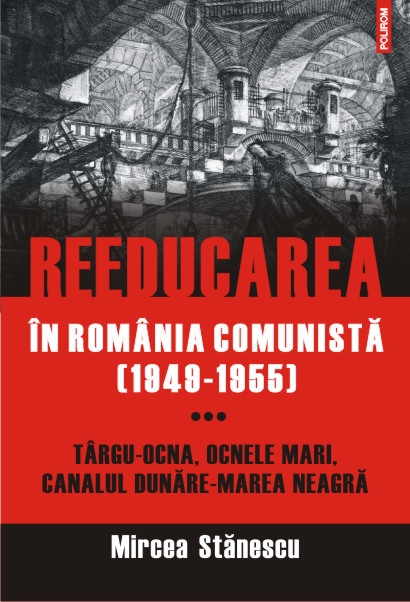 Reeducarea in Romania comunista (1949-1955) Vol.3 - Mircea Stanescu