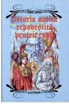 Istoria Antica Repovestita Pentru Copii - Robert James