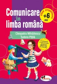 Comunicare in limba romana +6 ani Clasa pregatitoare - Cleopatra Mihailescu, Tudora Pitila