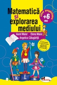 Matematica si explorarea mediului +6 ani Clasa pregatitoare - Aurel Maior, Angelica Calugarita