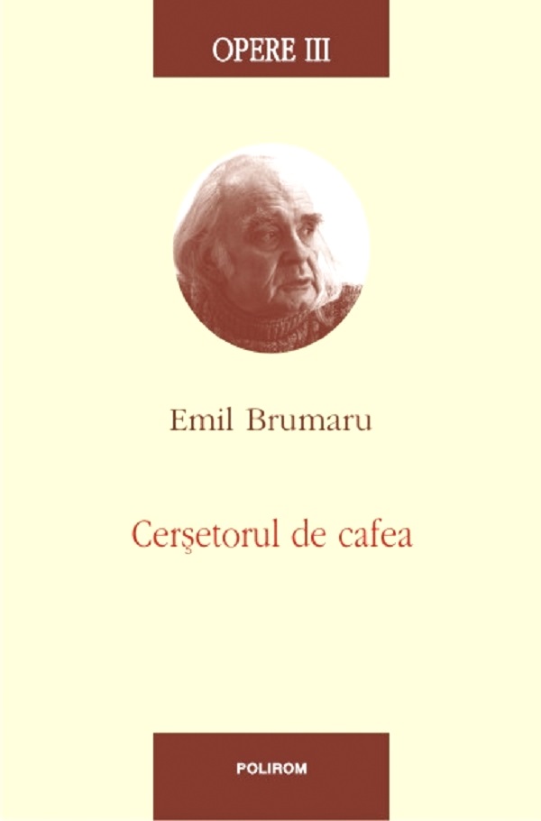 Opere III: Cersetorul de cafea - Emil Brumaru