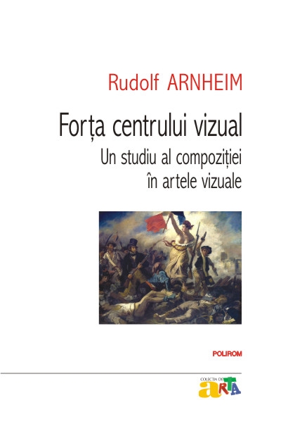 Forta centrului vizual. Un studiu al compozitiei in artele vizuale - Rudolf Arnheim
