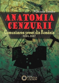 Anatomia cenzurii. Comunizarea presei din Romania 1944-1947 - Mihaela Teodor