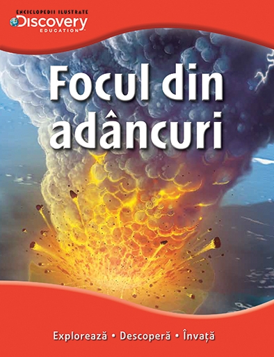 Focul din adancuri - Enciclopedii ilustrate Discovery
