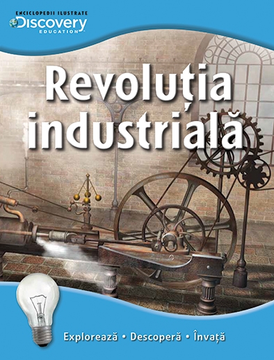 Revolutia industriala - Enciclopedii ilustrate Discovery