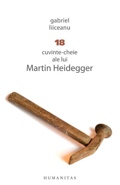 18 cuvinte - cheie ale lui Martin Heidegger - Gabriel Liiceanu