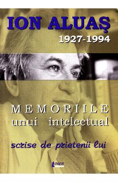 Coperta cărții 'Memoriile unui intelectual scrise de prietenii lui - Ioan Aluaș'