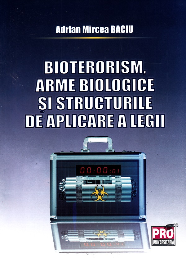 Bioterorism, arme biologice si structurile de aplicare a legii - Adrian Mircea Baciu
