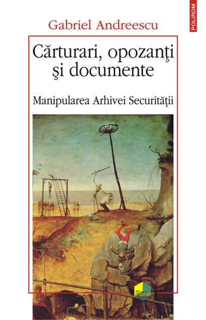 Carturari, opozanti si documente. Manipularea Arhivei Securitatii - Gabriel Andreescu