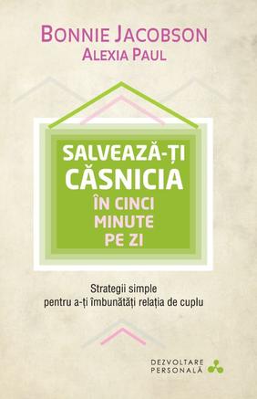 Salveaza-ti casnicia in cinci minute pe zi - Bonnie Jacobson, Alexia Paul