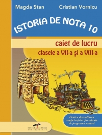 Istoria de nota 10 Caiet de lucru cls a VIII-a si a VII-a - Magda Stan, Cristian Vornicu