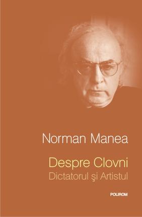 Despre clovni. Dictatorul si artistul ed.2013 - Norman Manea