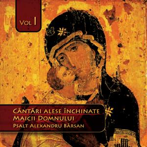 CD Cantari Alese Inchinate Maicii Domnului Vol1 - Psalt Alexandru Barsan