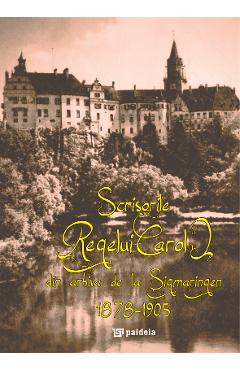 Scrisorile Regelui Carol I din arhiva de la Sigmaringen 1878-1905 - Sorin Cristescu