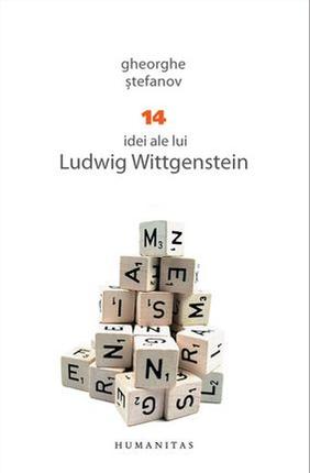 14 idei ale lui Ludwig Wittgenstein - Gheorghe Stefanov