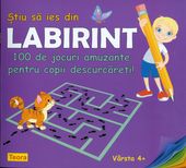 Stiu Sa Ies Din Labirint. 100 De Jocuri Amuzante Pentru Copii Descurcareti