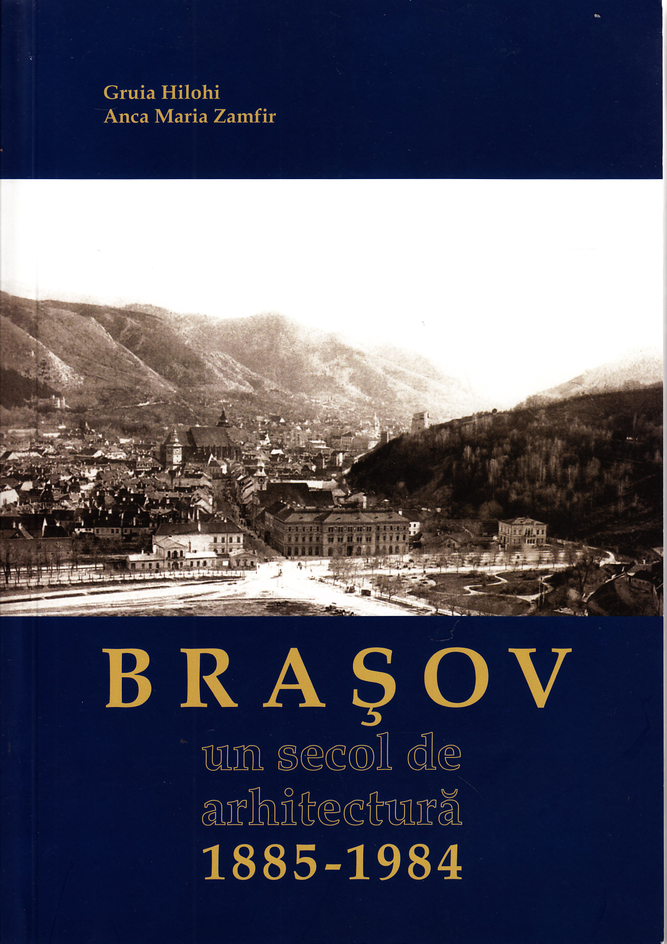 Brasov, Un Secol De Arhitectura 1885-1984 - Gruia Hilohi, Anca Maria Zamfir