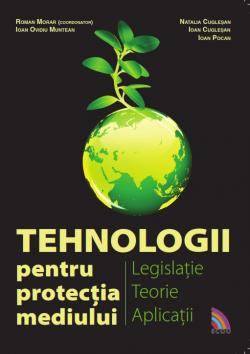Tehnologii pentru protectia mediului. Legislatie, teorie, aplicatii - Roman Morar